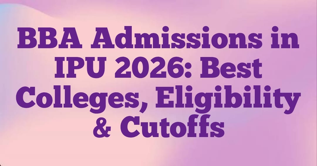 BBA Admissions in IPU 2026: Best Colleges, Eligibility & Cutoffs